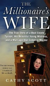 The Millionaire’s Wife: The True Story of a Real Estate Tycoon, his Beautiful Mistress, and a Marriage that Ended in Murder by Cathy Scott