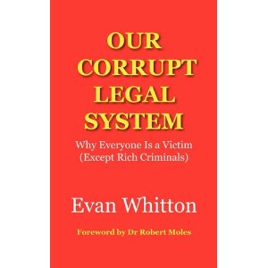 An excerpt from the book Our Corrupt Legal System:  Why Everyone is a Victim (Except Rich Criminals) by Evan Whitton