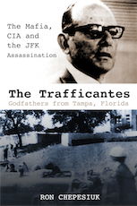 Ron Chepesiuk’s book: The Trafficantes: Godfathers from Tampa, Florida: The Mafia, the CIA and the JFK Assassination
